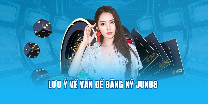 Lưu ý cần về vấn đề đăng ký chơi game tại Jun88
