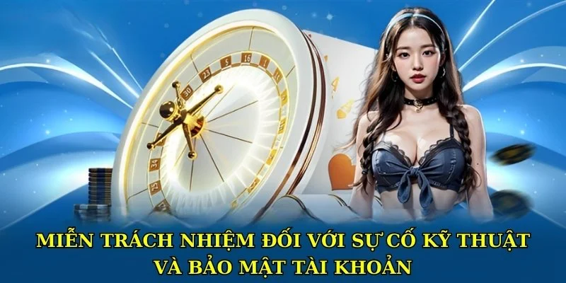 Miễn trách nhiệm đối với sự cố kỹ thuật và bảo mật tài khoản
