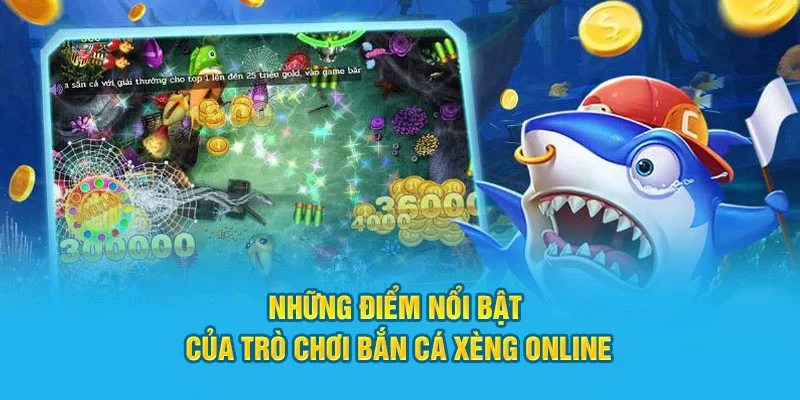 Điểm nổi bật của trò chơi bắn cá xèng online